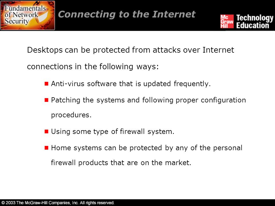Connecting to the Internet Desktops can be protected from attacks over Internet connections in the following ways: Anti-virus software that is updated frequently.