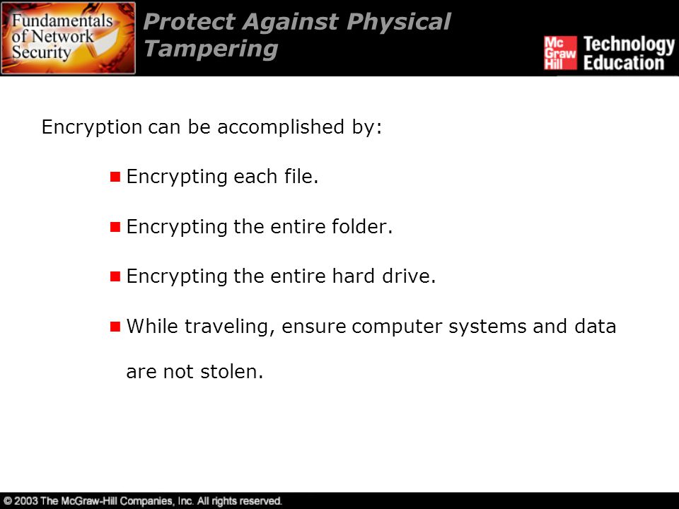 Protect Against Physical Tampering Encryption can be accomplished by: Encrypting each file.