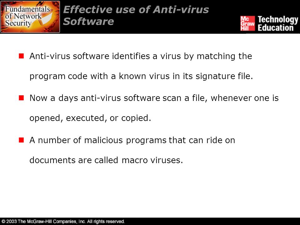 Effective use of Anti-virus Software Anti-virus software identifies a virus by matching the program code with a known virus in its signature file.