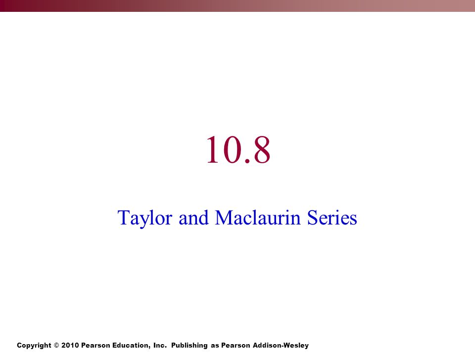 10.8 Taylor and Maclaurin Series