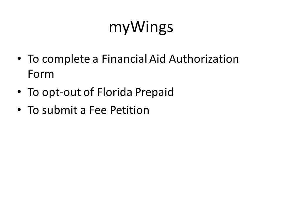 myWings To complete a Financial Aid Authorization Form To opt-out of Florida Prepaid To submit a Fee Petition