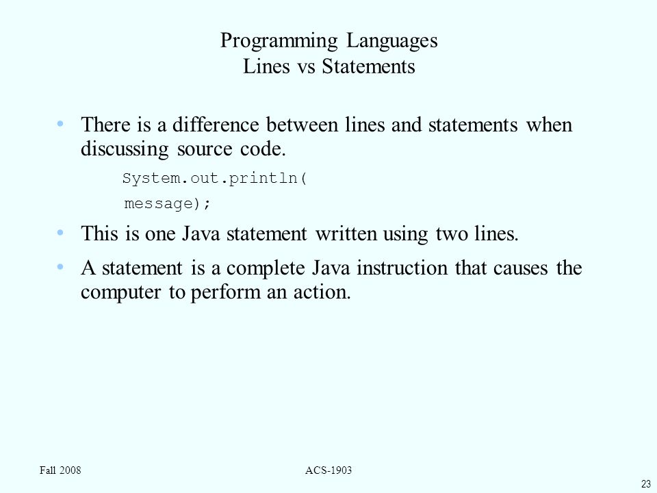 23 Fall 2008ACS-1903 Programming Languages Lines vs Statements There is a difference between lines and statements when discussing source code.