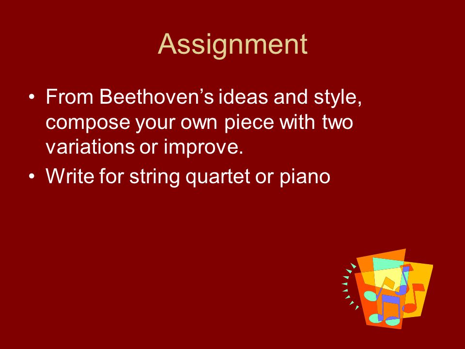 Assignment From Beethoven’s ideas and style, compose your own piece with two variations or improve.