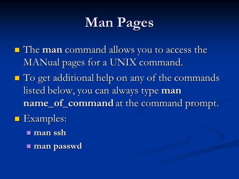 Man Pages The man command allows you to access the MANual pages for a UNIX command.
