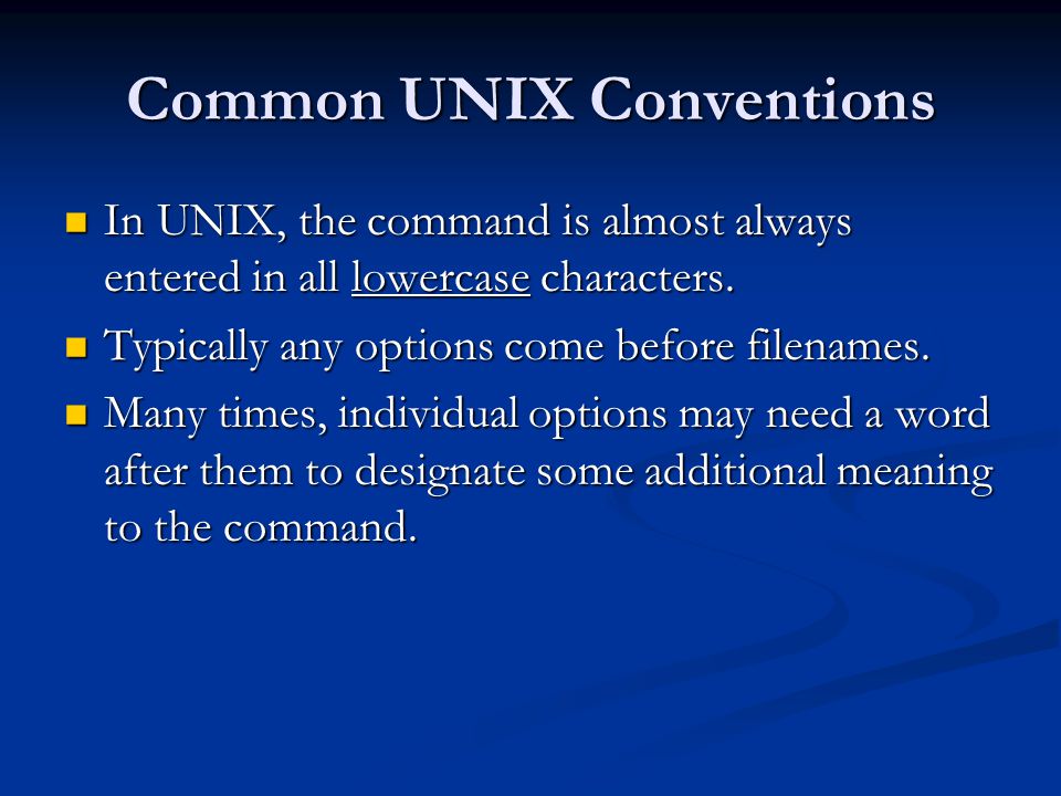 Common UNIX Conventions In UNIX, the command is almost always entered in all lowercase characters.