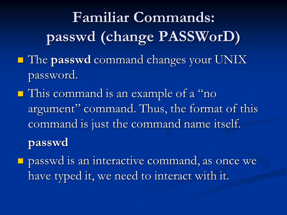 Familiar Commands: passwd (change PASSWorD) The passwd command changes your UNIX password.