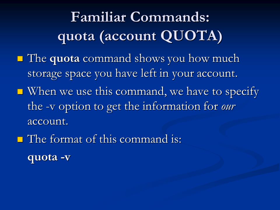 Familiar Commands: quota (account QUOTA) The quota command shows you how much storage space you have left in your account.