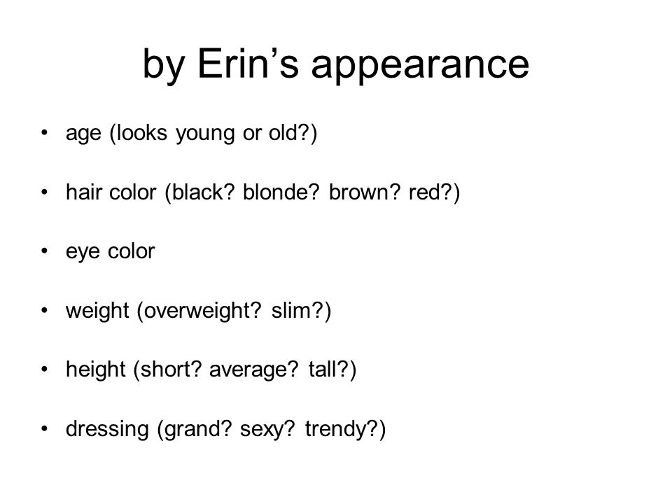 by Erin’s appearance age (looks young or old ) hair color (black.