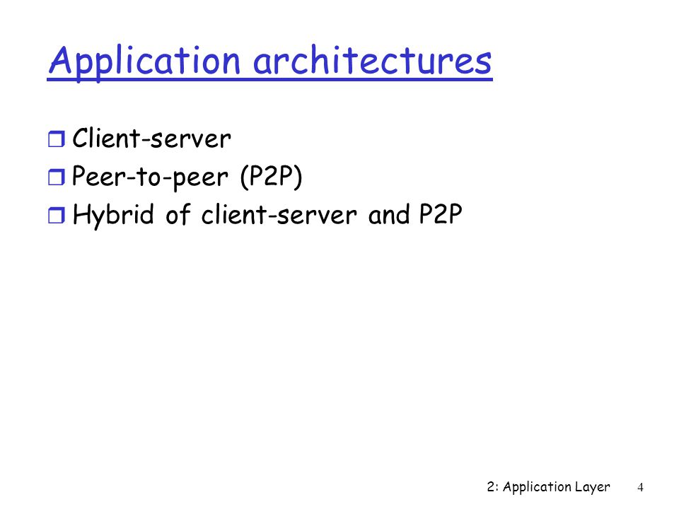 2: Application Layer4 Application architectures r Client-server r Peer-to-peer (P2P) r Hybrid of client-server and P2P