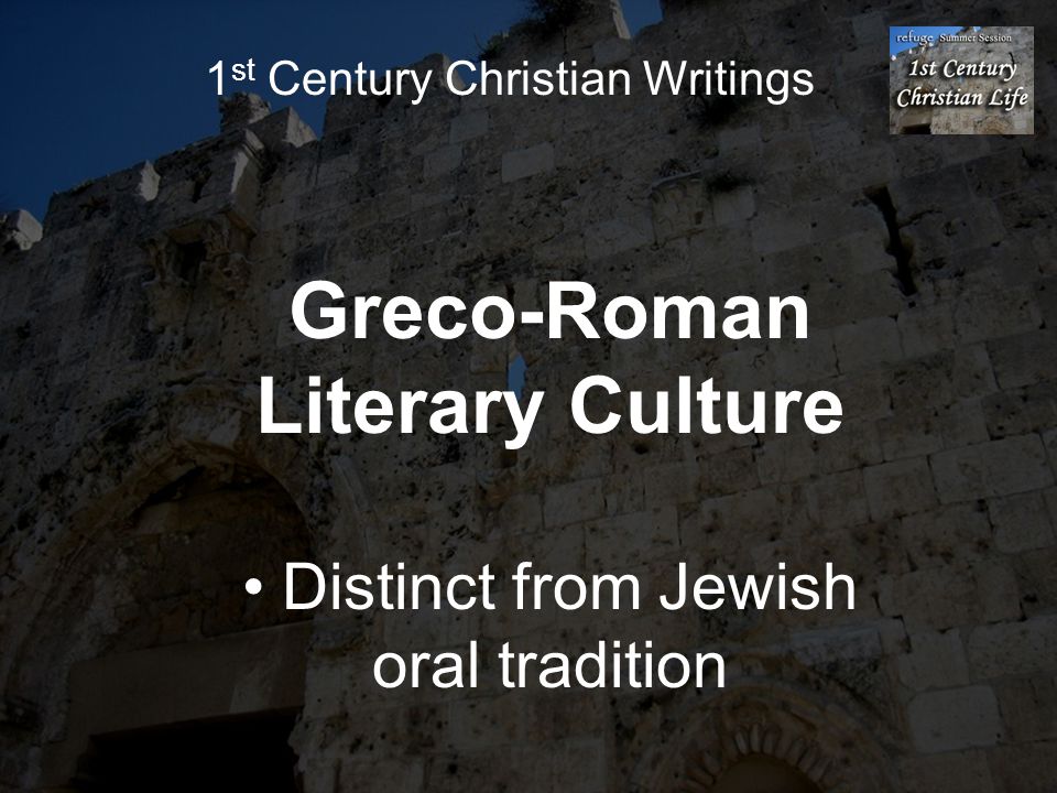 1 st Century Christian Writings Greco-Roman Literary Culture Distinct from Jewish oral tradition