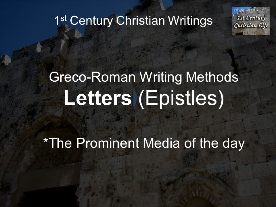 1 st Century Christian Writings Greco-Roman Writing Methods Letters (Epistles) *The Prominent Media of the day