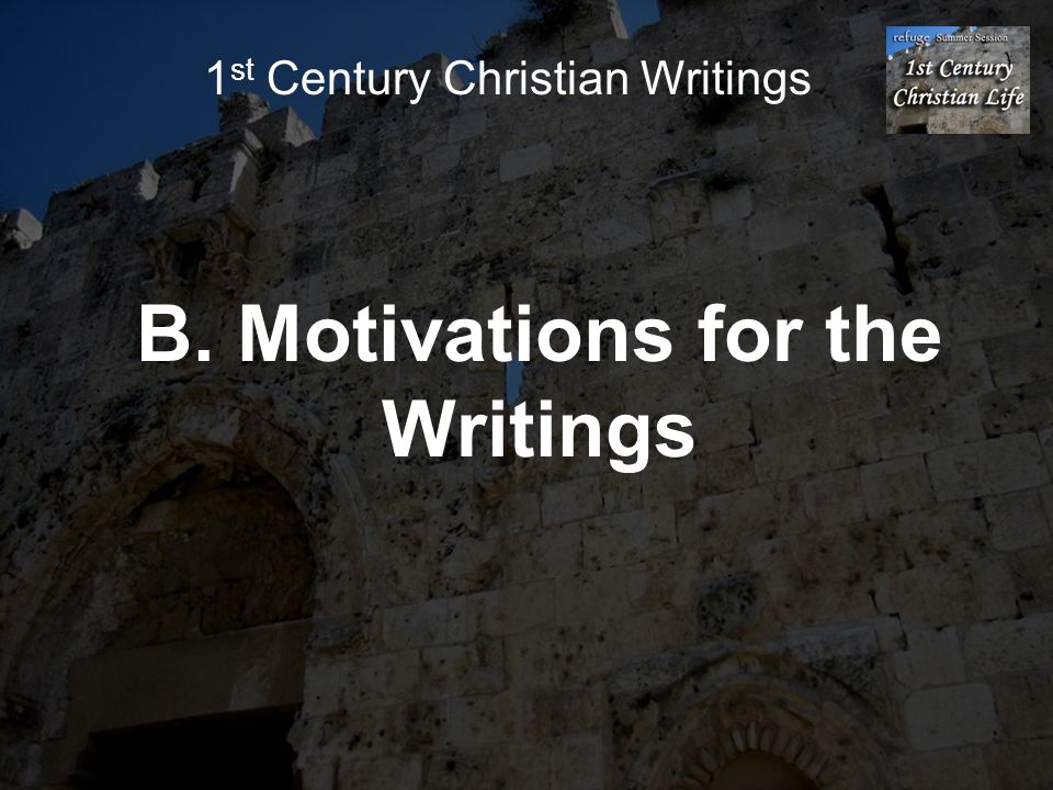 B. Motivations for the Writings 1 st Century Christian Writings