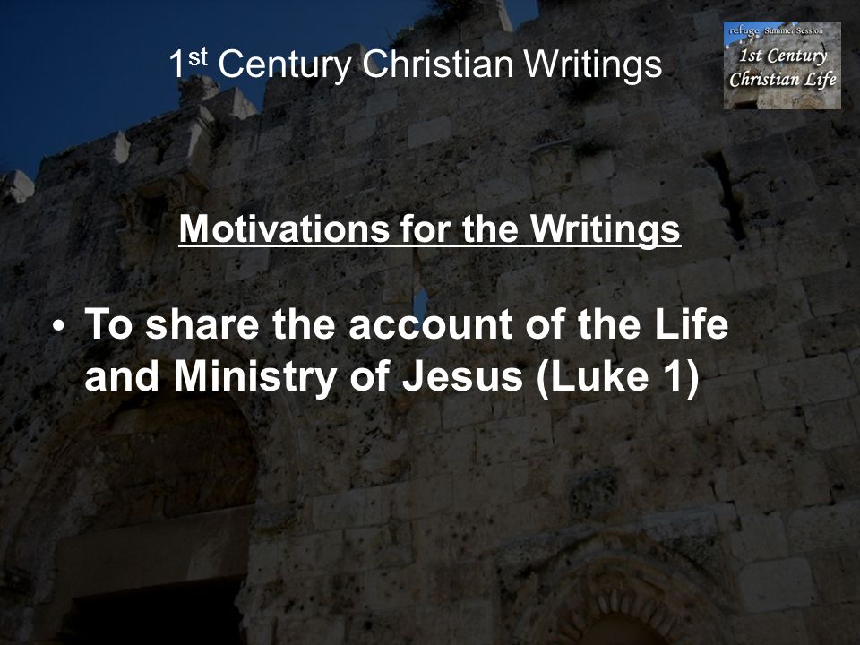 Motivations for the Writings To share the account of the Life and Ministry of Jesus (Luke 1)