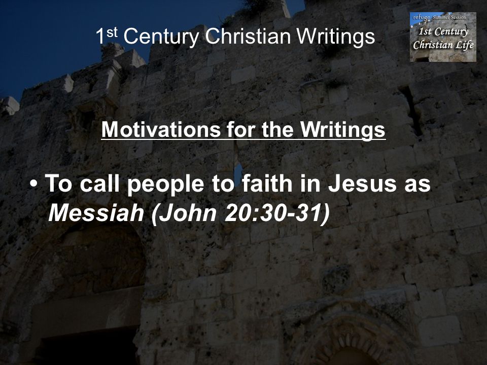 1 st Century Christian Writings Motivations for the Writings To call people to faith in Jesus as Messiah (John 20:30-31)