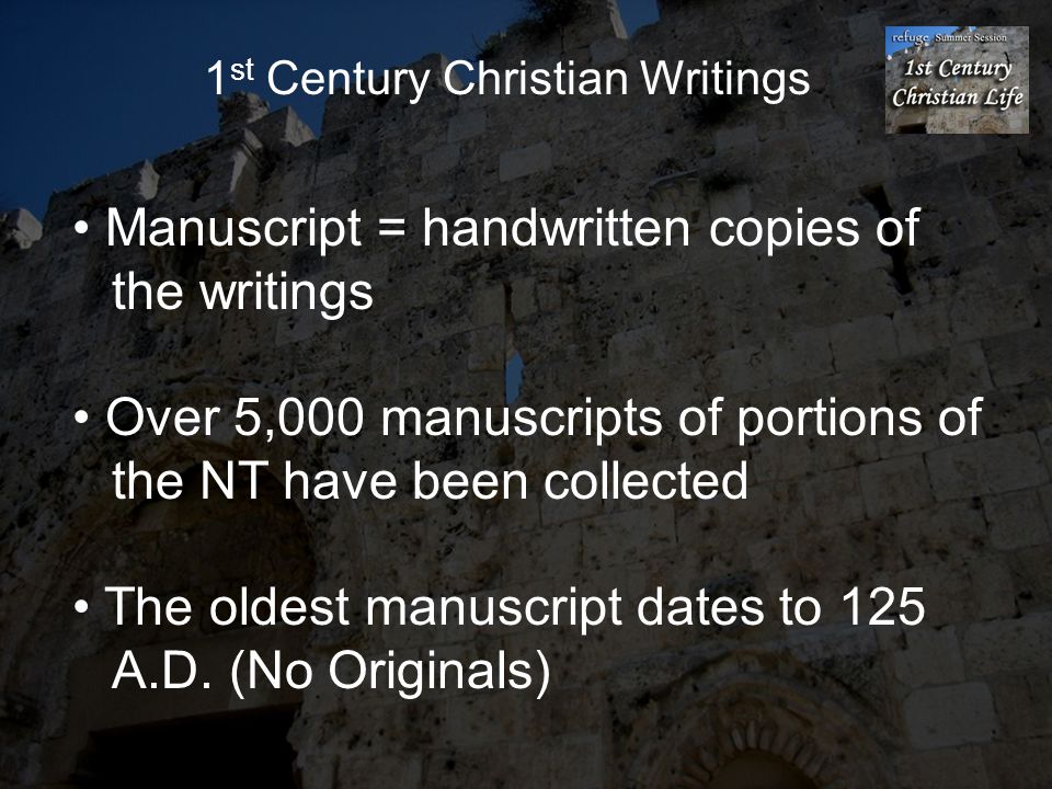 Manuscript = handwritten copies of the writings Over 5,000 manuscripts of portions of the NT have been collected The oldest manuscript dates to 125 A.D.
