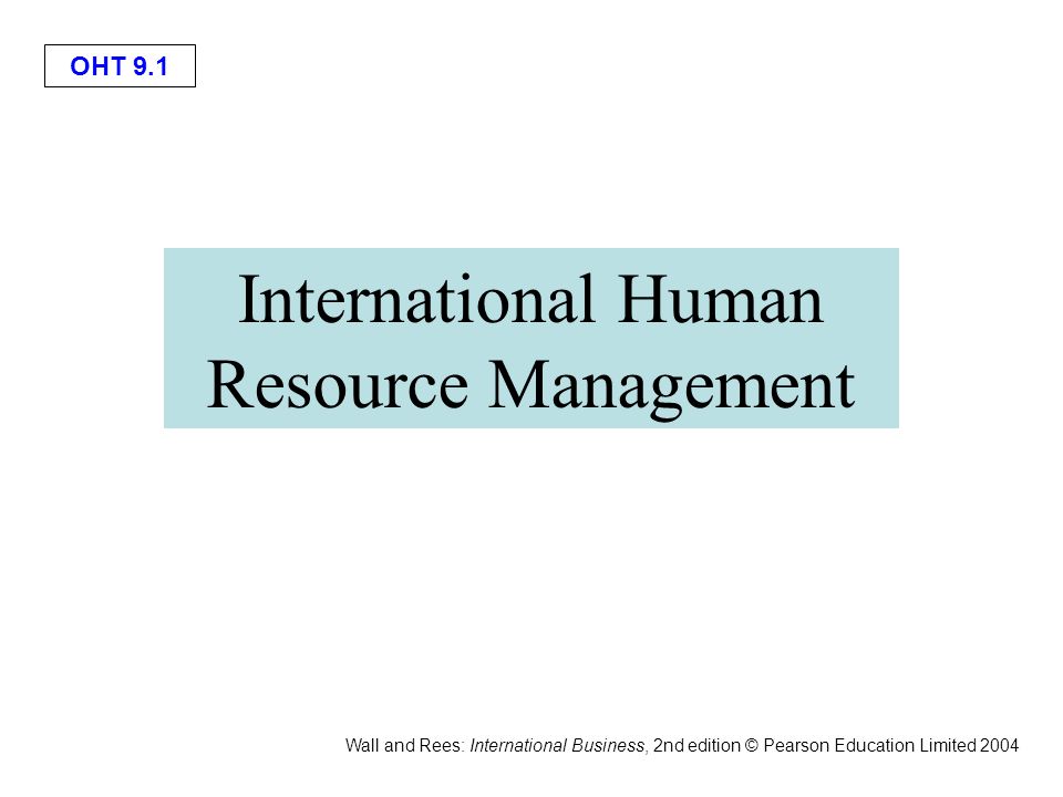 OHT 9.1 Wall and Rees: International Business, 2nd edition © Pearson Education Limited 2004 International Human Resource Management