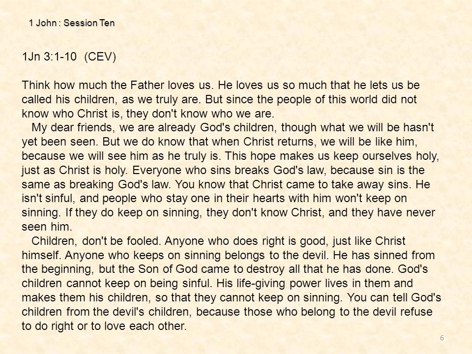 1 John : Session Ten 6 1Jn 3:1-10 (CEV) Think how much the Father loves us.