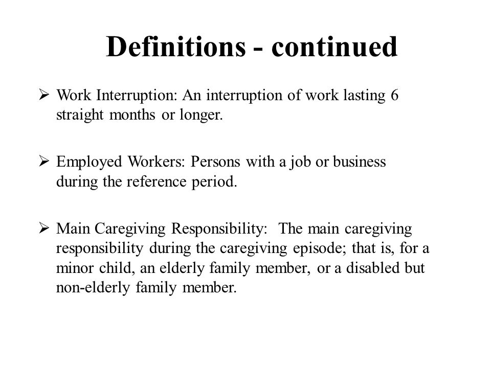 Definitions - continued  Work Interruption: An interruption of work lasting 6 straight months or longer.
