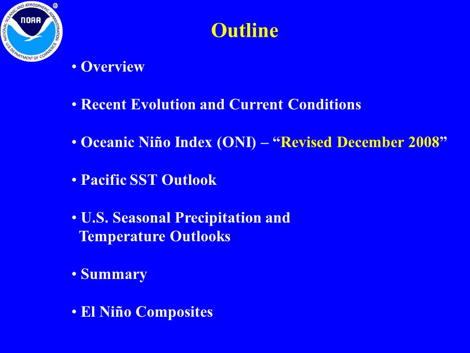 Outline Overview Recent Evolution and Current Conditions Oceanic Niño Index (ONI) – Revised December 2008 Pacific SST Outlook U.S.