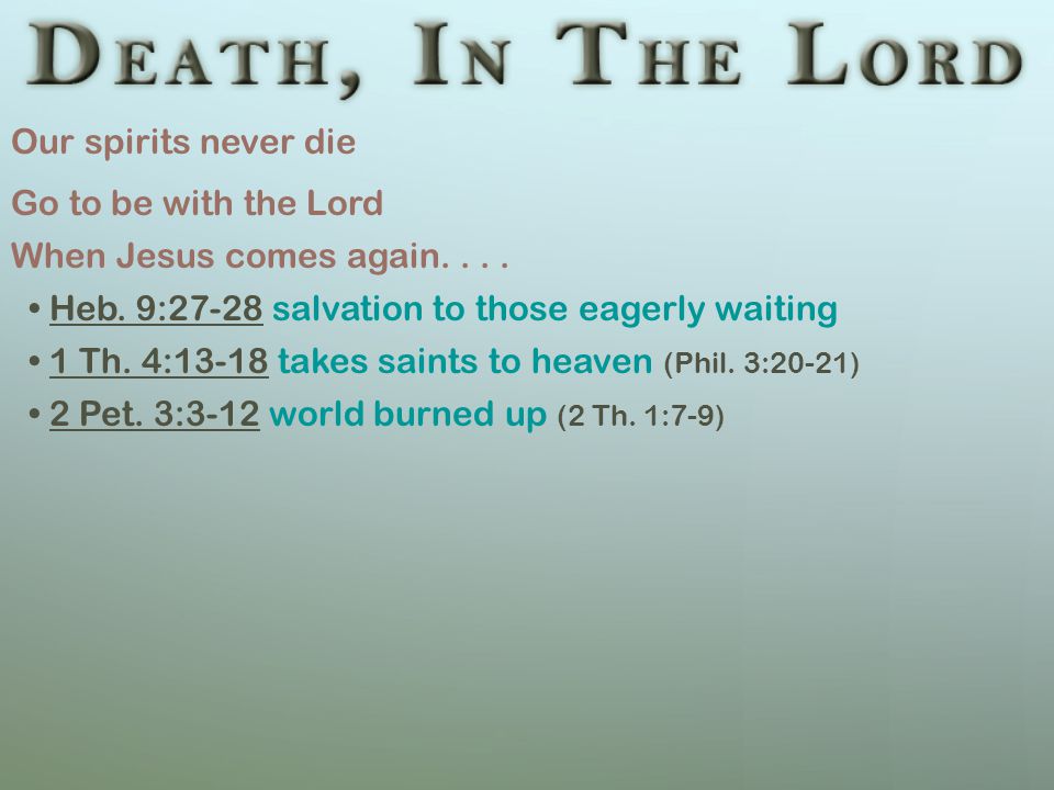 Our spirits never die Go to be with the Lord When Jesus comes again....