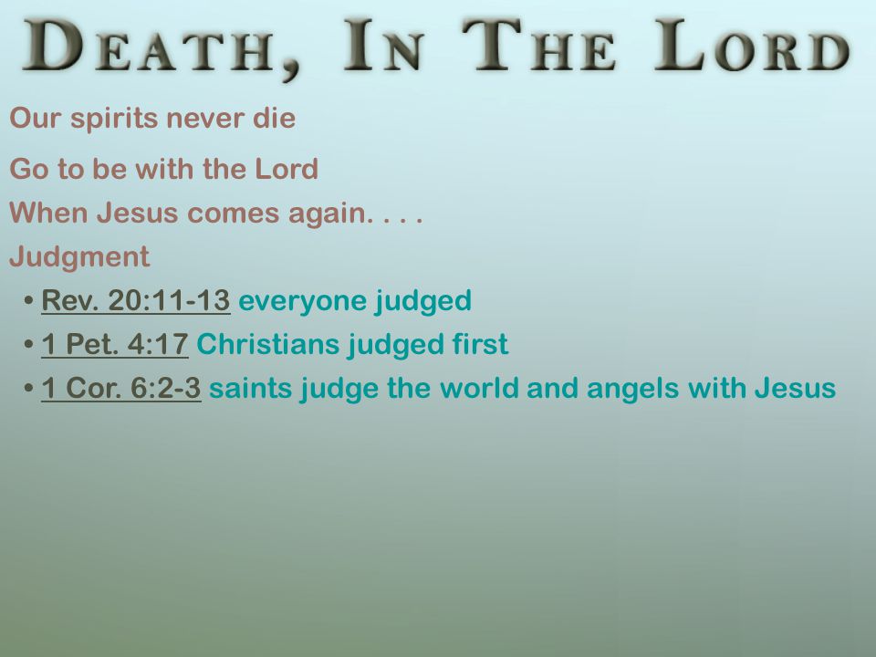 Our spirits never die Go to be with the Lord When Jesus comes again....