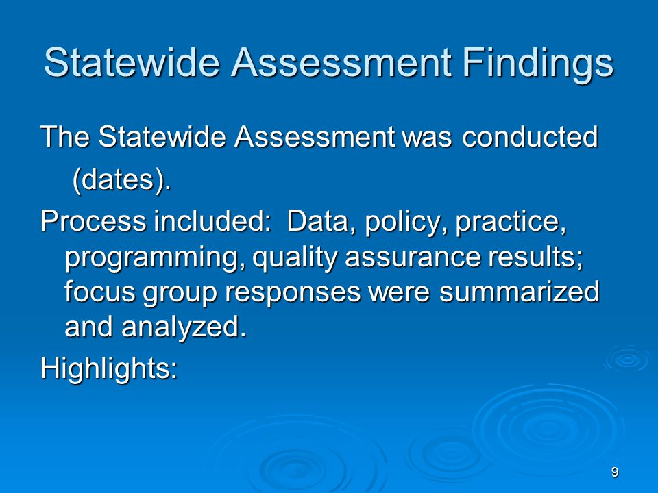 9 Statewide Assessment Findings The Statewide Assessment was conducted (dates).