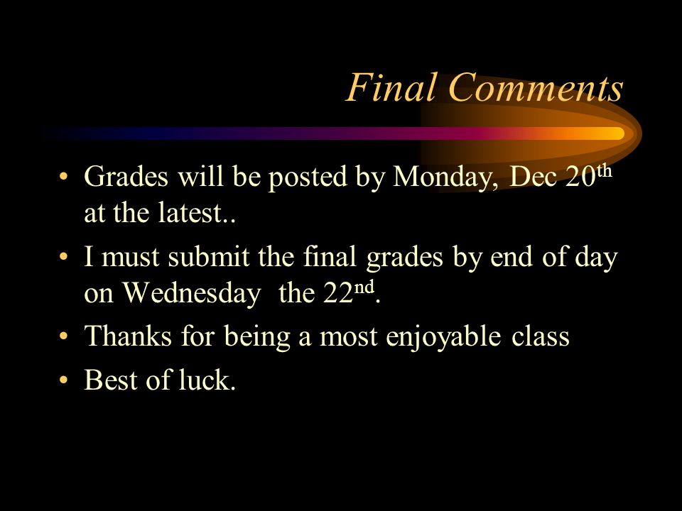 Final Comments Grades will be posted by Monday, Dec 20 th at the latest..