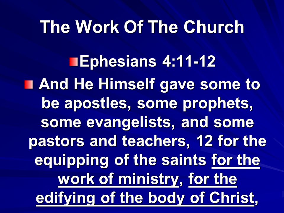 Ephesians 4:11-12 And He Himself gave some to be apostles, some prophets, some evangelists, and some pastors and teachers, 12 for the equipping of the saints for the work of ministry, for the edifying of the body of Christ, And He Himself gave some to be apostles, some prophets, some evangelists, and some pastors and teachers, 12 for the equipping of the saints for the work of ministry, for the edifying of the body of Christ,