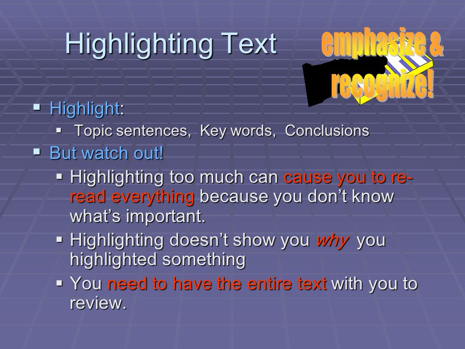 Highlighting Text  Highlight:  Topic sentences, Key words, Conclusions  But watch out.