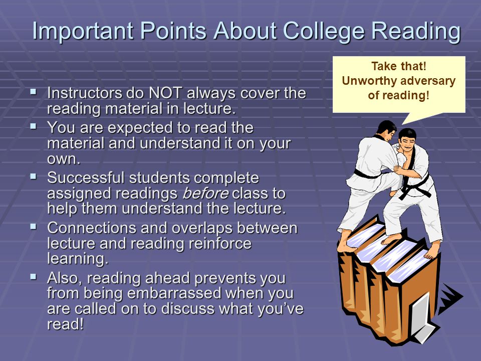 Important Points About College Reading  Instructors do NOT always cover the reading material in lecture.