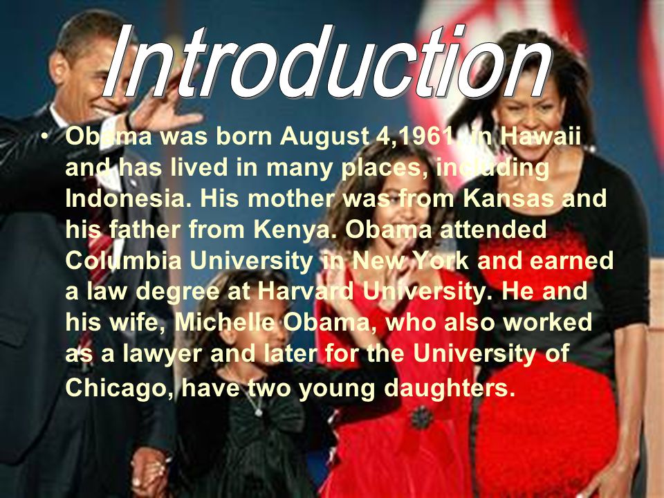 Obama was born August 4,1961, in Hawaii and has lived in many places, including Indonesia.