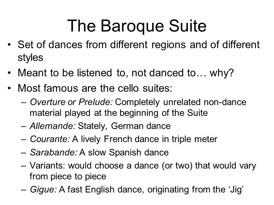 The Baroque Suite Set of dances from different regions and of different styles Meant to be listened to, not danced to… why.