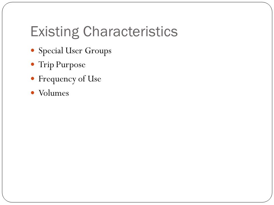 Existing Characteristics Special User Groups Trip Purpose Frequency of Use Volumes