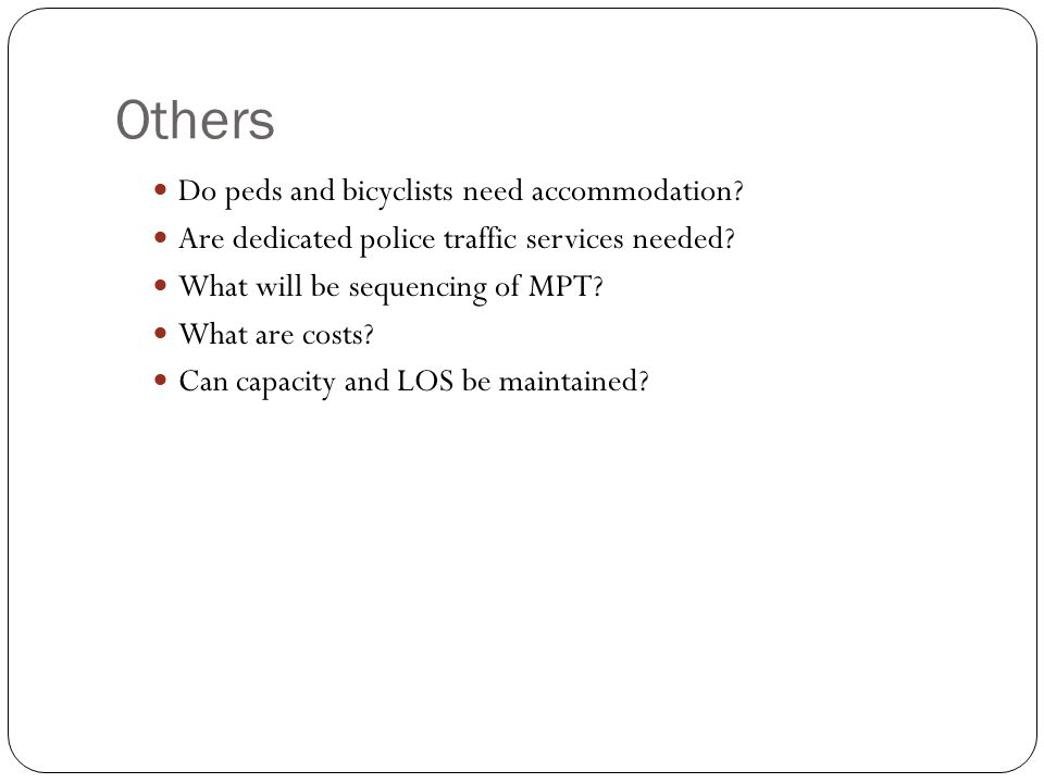 Others Do peds and bicyclists need accommodation. Are dedicated police traffic services needed.