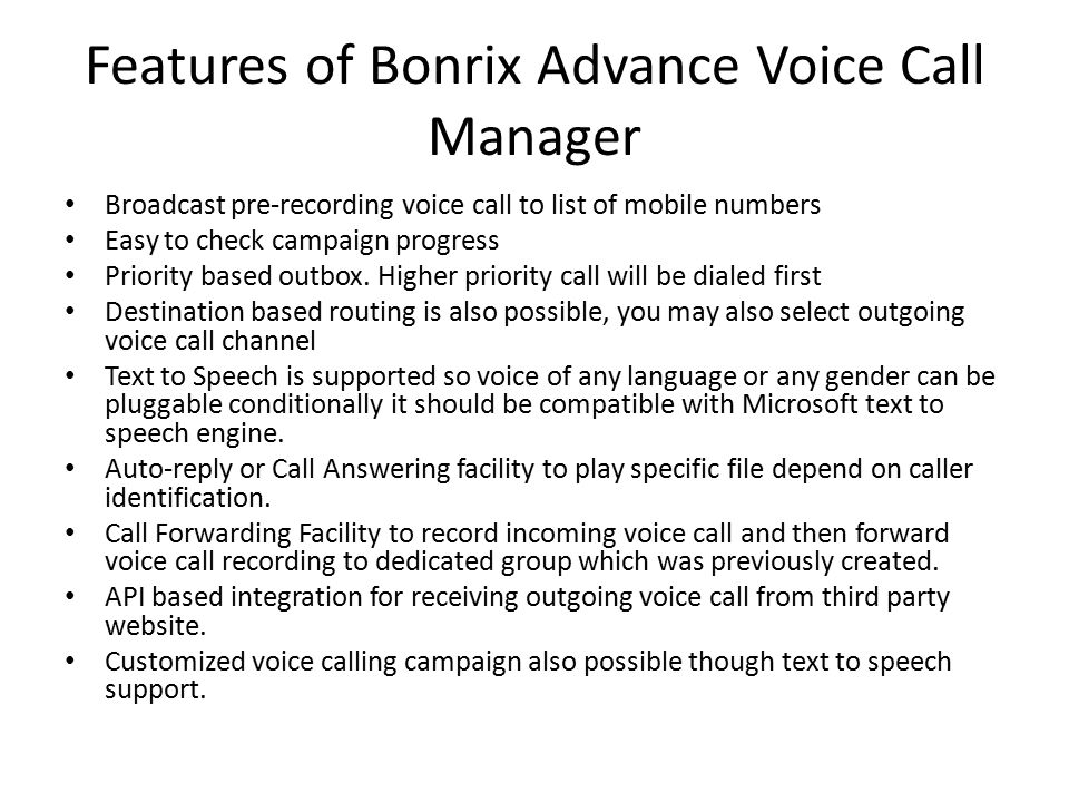 Features of Bonrix Advance Voice Call Manager Broadcast pre-recording voice call to list of mobile numbers Easy to check campaign progress Priority based outbox.