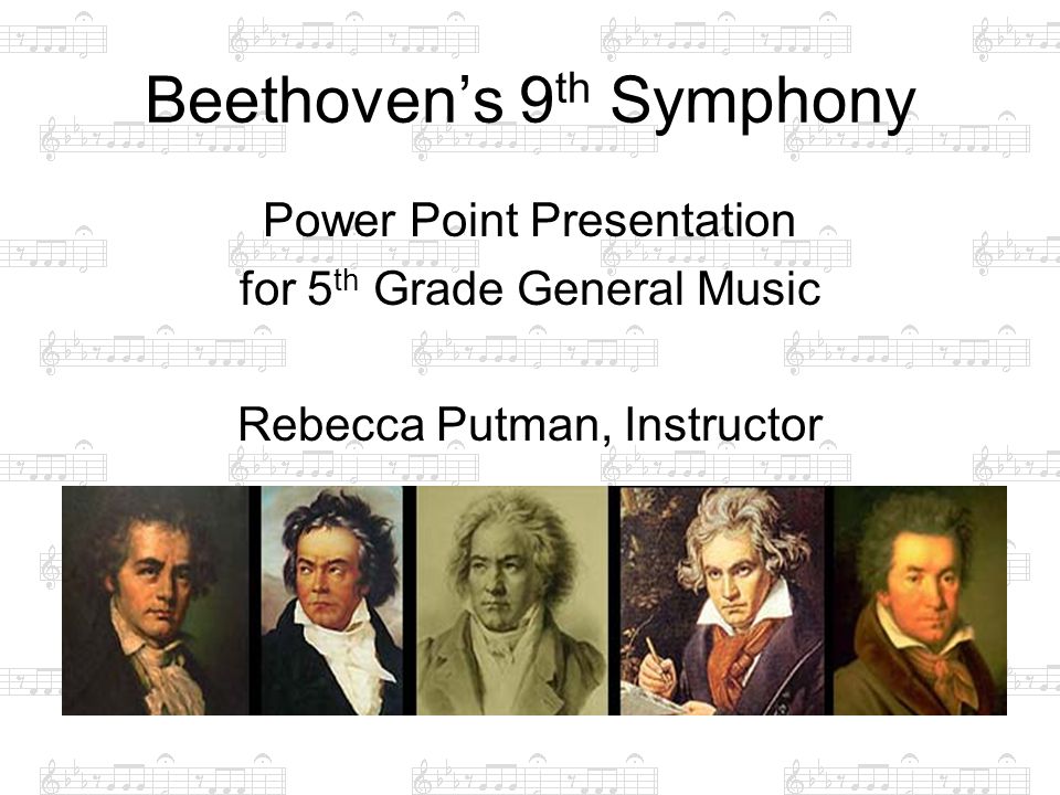 Beethoven’s 9 th Symphony Power Point Presentation for 5 th Grade General Music Rebecca Putman, Instructor