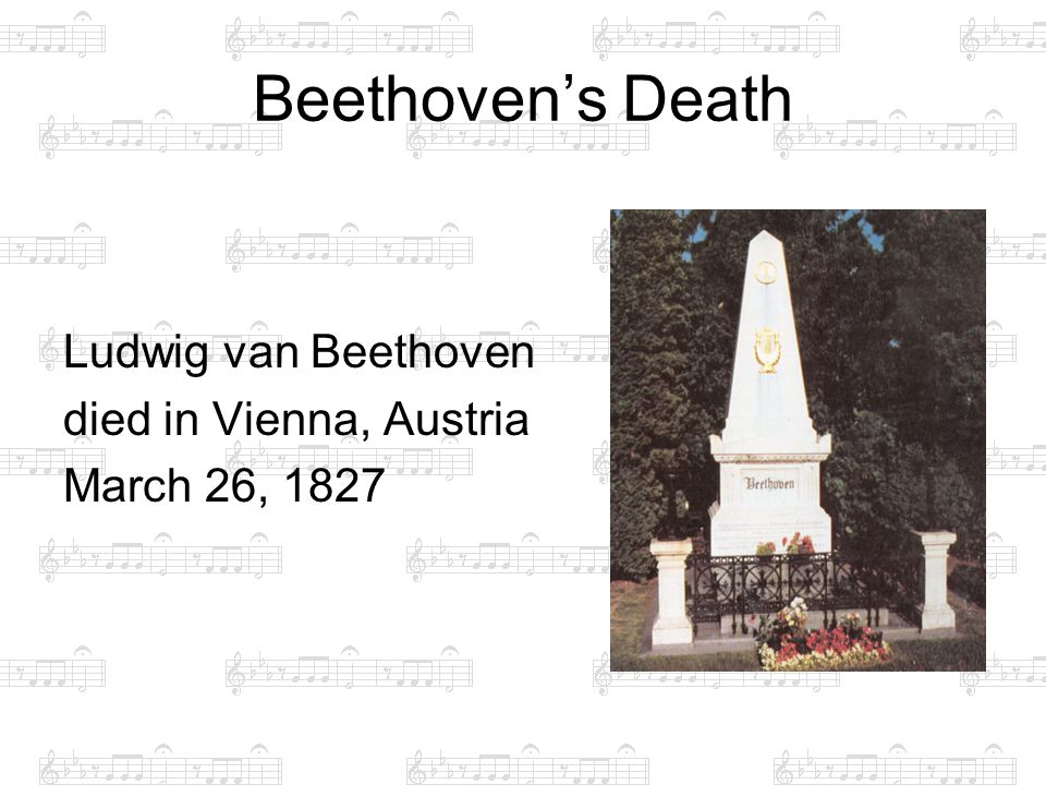Beethoven’s Death Ludwig van Beethoven died in Vienna, Austria March 26, 1827