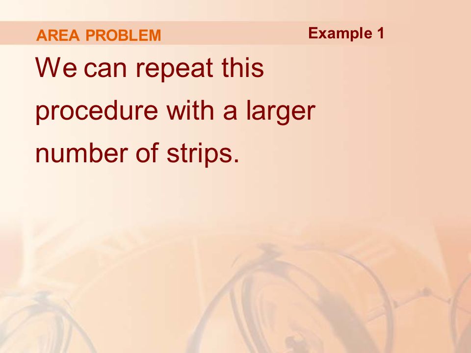 AREA PROBLEM We can repeat this procedure with a larger number of strips. Example 1
