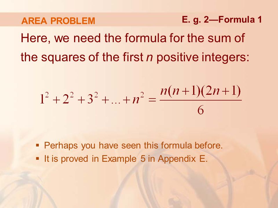 AREA PROBLEM Here, we need the formula for the sum of the squares of the first n positive integers:  Perhaps you have seen this formula before.