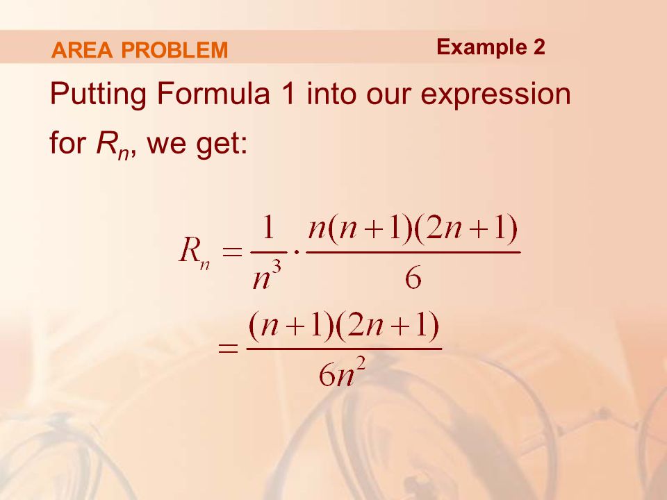 AREA PROBLEM Putting Formula 1 into our expression for R n, we get: Example 2