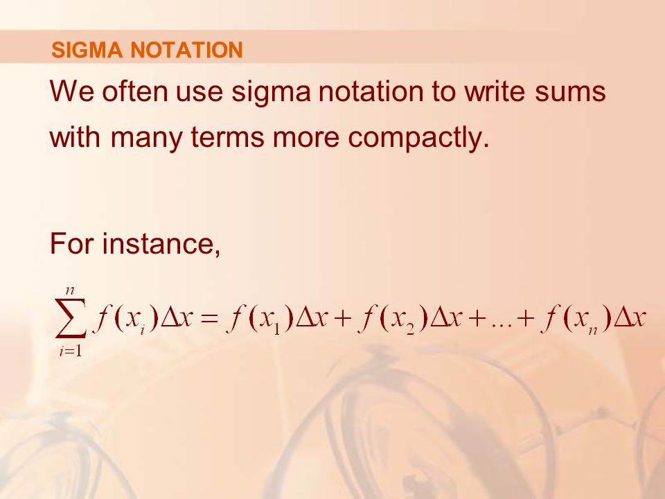 SIGMA NOTATION We often use sigma notation to write sums with many terms more compactly.