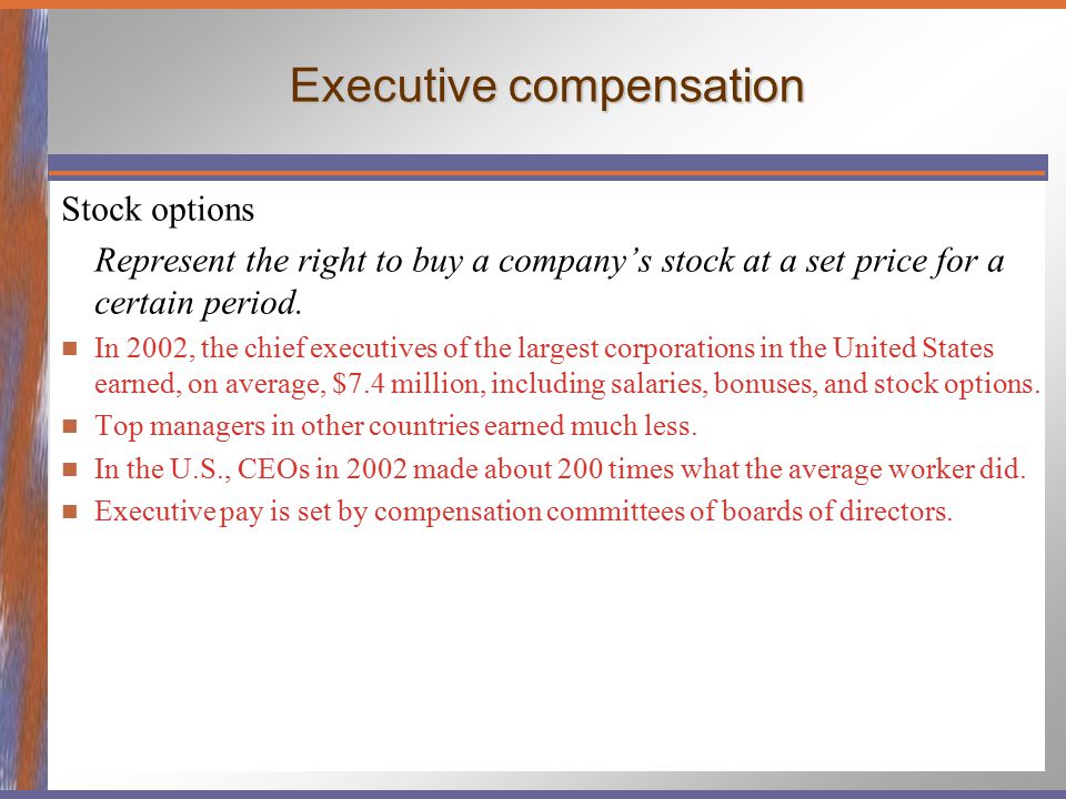 Executive compensation Stock options Represent the right to buy a company’s stock at a set price for a certain period.
