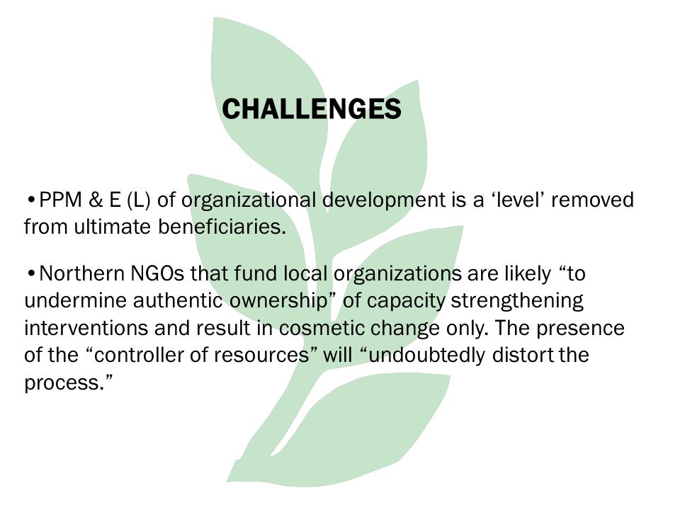 CHALLENGES PPM & E (L) of organizational development is a ‘level’ removed from ultimate beneficiaries.