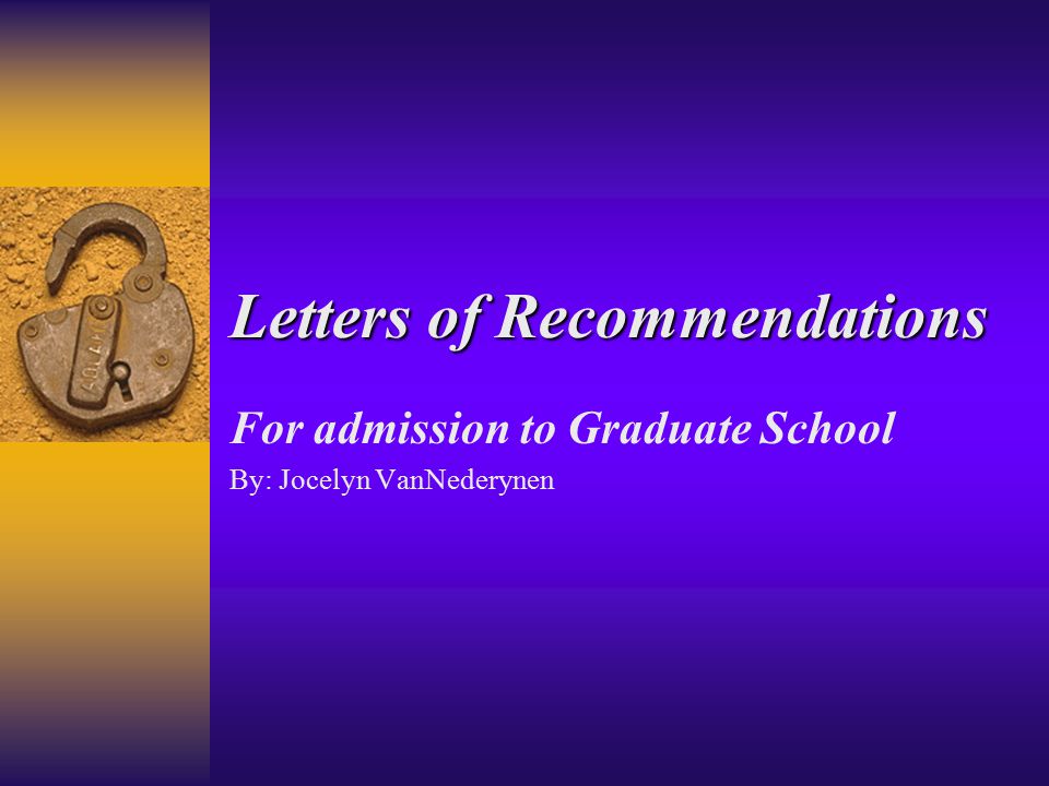Letters of Recommendations For admission to Graduate School By: Jocelyn VanNederynen