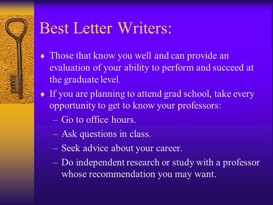 Best Letter Writers:  Those that know you well and can provide an evaluation of your ability to perform and succeed at the graduate level.