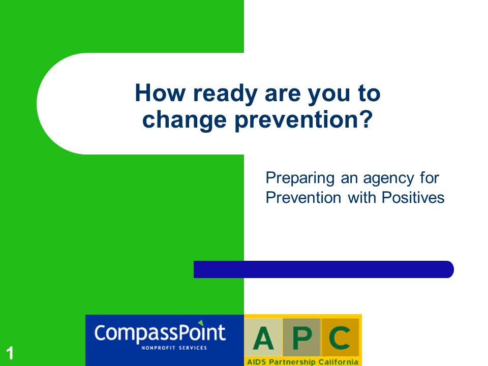 1 How ready are you to change prevention Preparing an agency for Prevention with Positives