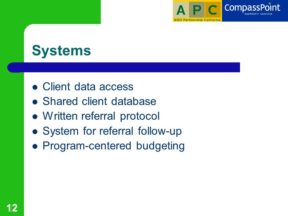 12 Systems Client data access Shared client database Written referral protocol System for referral follow-up Program-centered budgeting