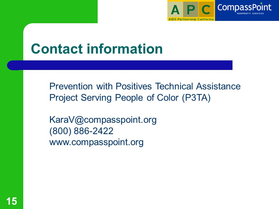 15 Contact information Prevention with Positives Technical Assistance Project Serving People of Color (P3TA) (800)