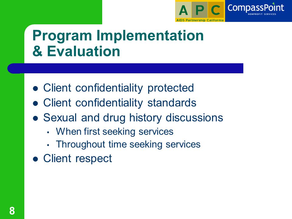 8 Program Implementation & Evaluation Client confidentiality protected Client confidentiality standards Sexual and drug history discussions When first seeking services Throughout time seeking services Client respect