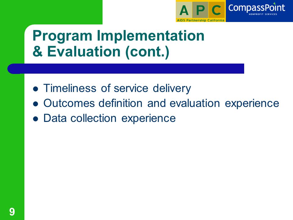 9 Program Implementation & Evaluation (cont.) Timeliness of service delivery Outcomes definition and evaluation experience Data collection experience